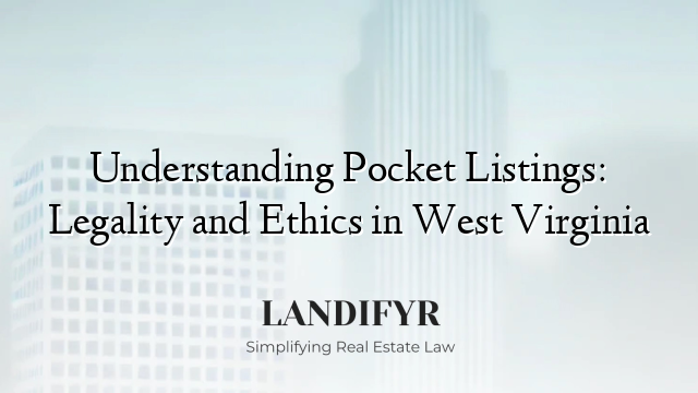 Understanding Pocket Listings: Legality and Ethics in West Virginia