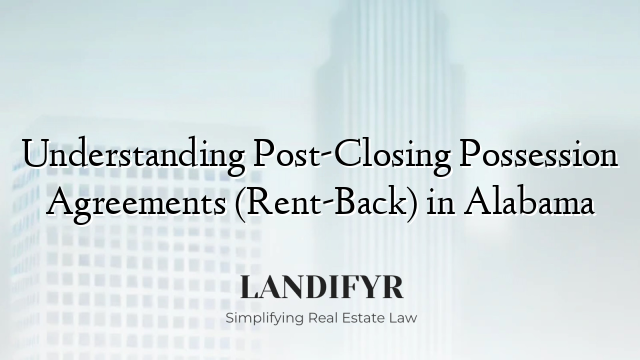 Understanding Post-Closing Possession Agreements (Rent-Back) in Alabama