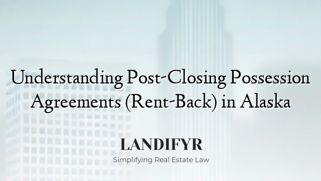 Understanding Post-Closing Possession Agreements (Rent-Back) in Alaska