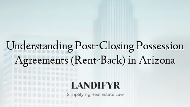 Understanding Post-Closing Possession Agreements (Rent-Back) in Arizona