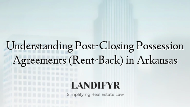 Understanding Post-Closing Possession Agreements (Rent-Back) in Arkansas