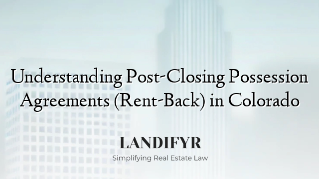 Understanding Post-Closing Possession Agreements (Rent-Back) in Colorado