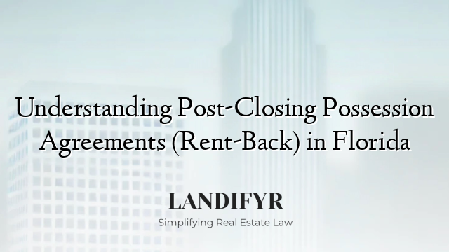 Understanding Post-Closing Possession Agreements (Rent-Back) in Florida
