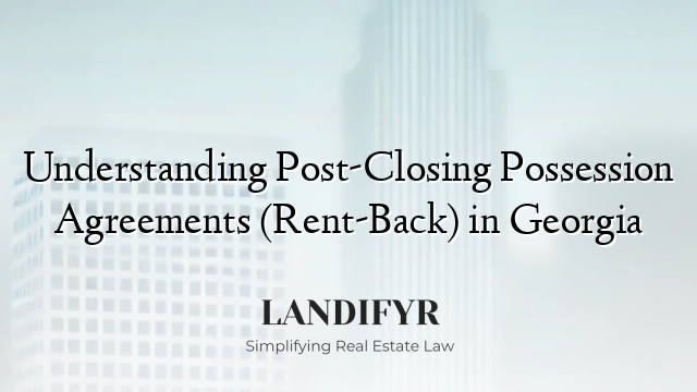 Understanding Post-Closing Possession Agreements (Rent-Back) in Georgia