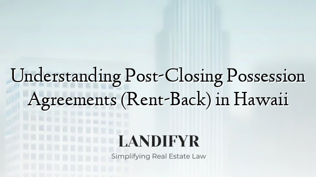 Understanding Post-Closing Possession Agreements (Rent-Back) in Hawaii