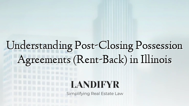 Understanding Post-Closing Possession Agreements (Rent-Back) in Illinois