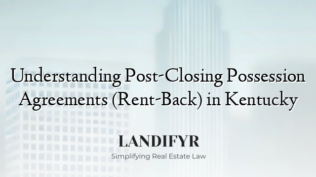 Understanding Post-Closing Possession Agreements (Rent-Back) in Kentucky