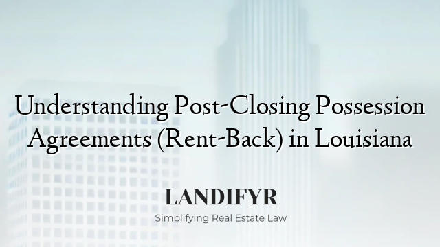 Understanding Post-Closing Possession Agreements (Rent-Back) in Louisiana