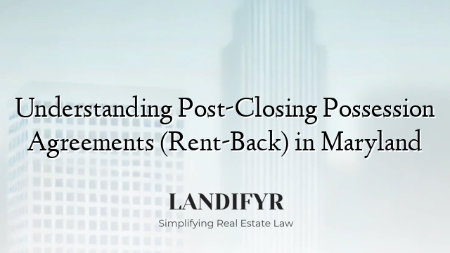 Understanding Post-Closing Possession Agreements (Rent-Back) in Maryland