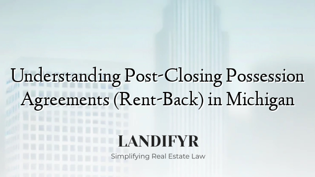 Understanding Post-Closing Possession Agreements (Rent-Back) in Michigan