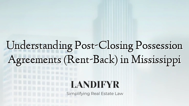 Understanding Post-Closing Possession Agreements (Rent-Back) in Mississippi