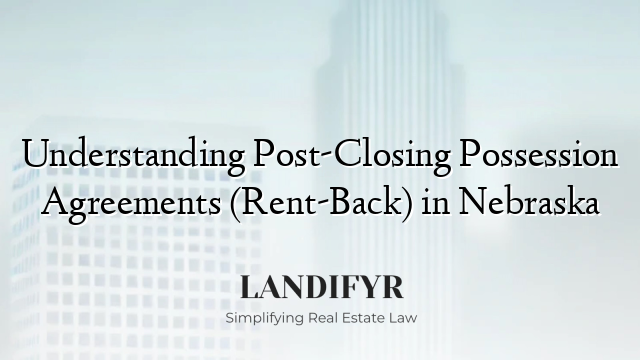 Understanding Post-Closing Possession Agreements (Rent-Back) in Nebraska