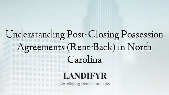 Understanding Post-Closing Possession Agreements (Rent-Back) in North Carolina