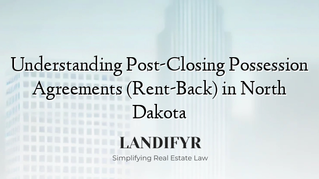 Understanding Post-Closing Possession Agreements (Rent-Back) in North Dakota