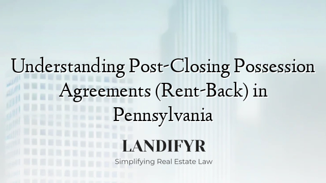 Understanding Post-Closing Possession Agreements (Rent-Back) in Pennsylvania