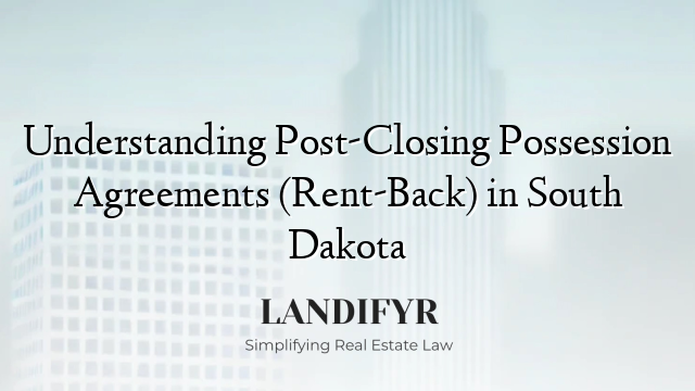 Understanding Post-Closing Possession Agreements (Rent-Back) in South Dakota