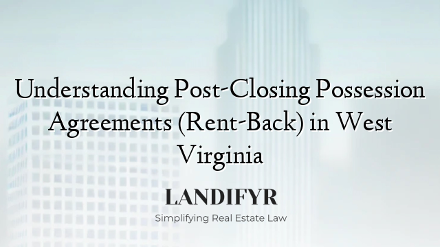 Understanding Post-Closing Possession Agreements (Rent-Back) in West Virginia