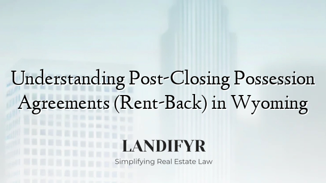 Understanding Post-Closing Possession Agreements (Rent-Back) in Wyoming