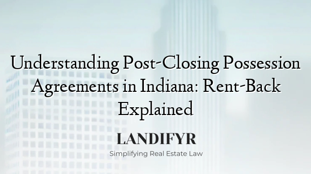 Understanding Post-Closing Possession Agreements in Indiana: Rent-Back Explained