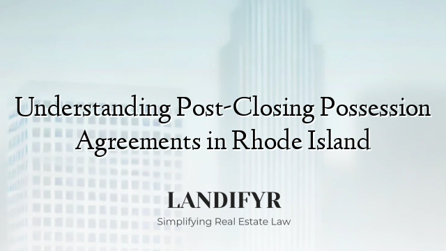 Understanding Post-Closing Possession Agreements in Rhode Island