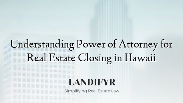 Understanding Power of Attorney for Real Estate Closing in Hawaii