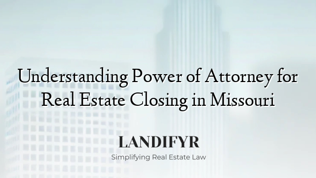 Understanding Power of Attorney for Real Estate Closing in Missouri