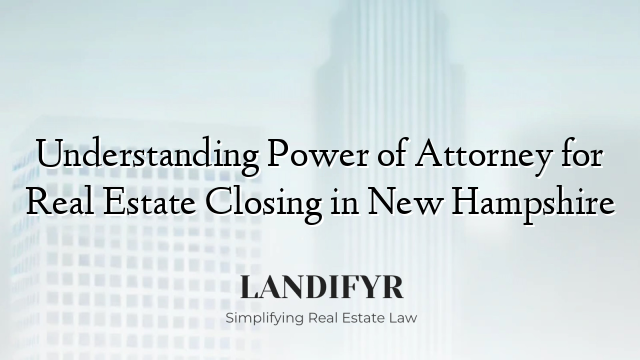 Understanding Power of Attorney for Real Estate Closing in New Hampshire