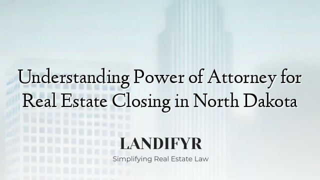 Understanding Power of Attorney for Real Estate Closing in North Dakota