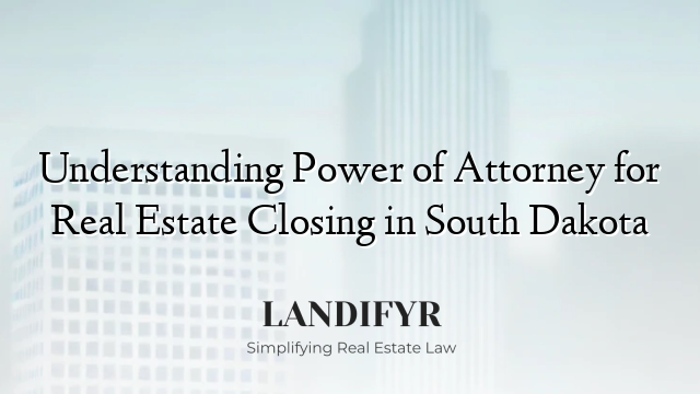 Understanding Power of Attorney for Real Estate Closing in South Dakota