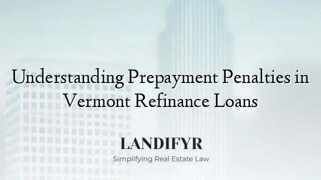 Understanding Prepayment Penalties in Vermont Refinance Loans
