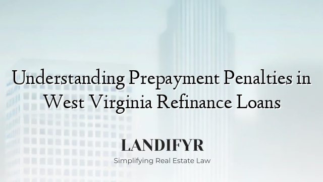 Understanding Prepayment Penalties in West Virginia Refinance Loans