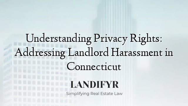 Understanding Privacy Rights: Addressing Landlord Harassment in Connecticut