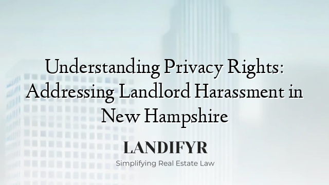 Understanding Privacy Rights: Addressing Landlord Harassment in New Hampshire