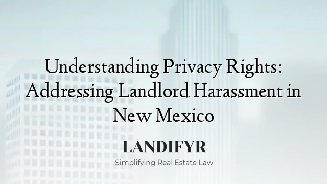 Understanding Privacy Rights: Addressing Landlord Harassment in New Mexico