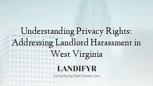 Understanding Privacy Rights: Addressing Landlord Harassment in West Virginia