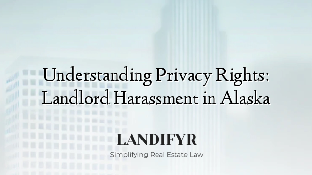 Understanding Privacy Rights: Landlord Harassment in Alaska