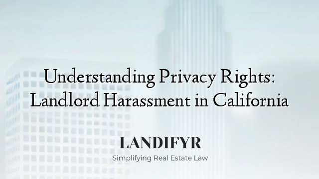 Understanding Privacy Rights: Landlord Harassment in California