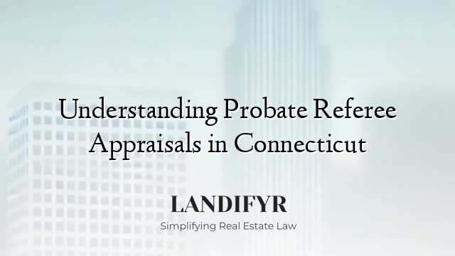 Understanding Probate Referee Appraisals in Connecticut