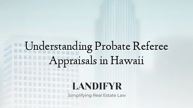 Understanding Probate Referee Appraisals in Hawaii
