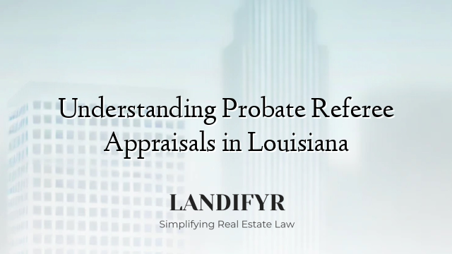 Understanding Probate Referee Appraisals in Louisiana