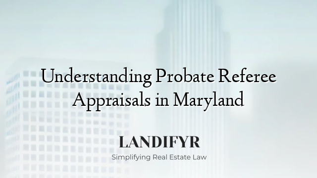 Understanding Probate Referee Appraisals in Maryland