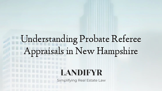 Understanding Probate Referee Appraisals in New Hampshire