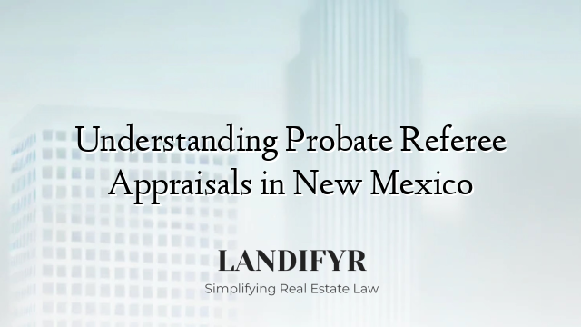 Understanding Probate Referee Appraisals in New Mexico