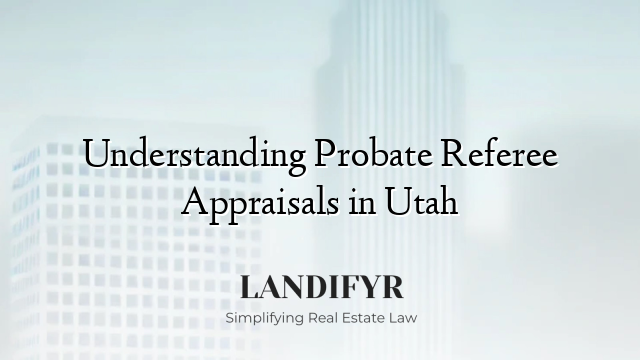 Understanding Probate Referee Appraisals in Utah
