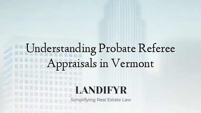 Understanding Probate Referee Appraisals in Vermont