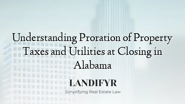 Understanding Proration of Property Taxes and Utilities at Closing in Alabama
