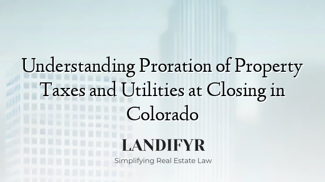 Understanding Proration of Property Taxes and Utilities at Closing in Colorado