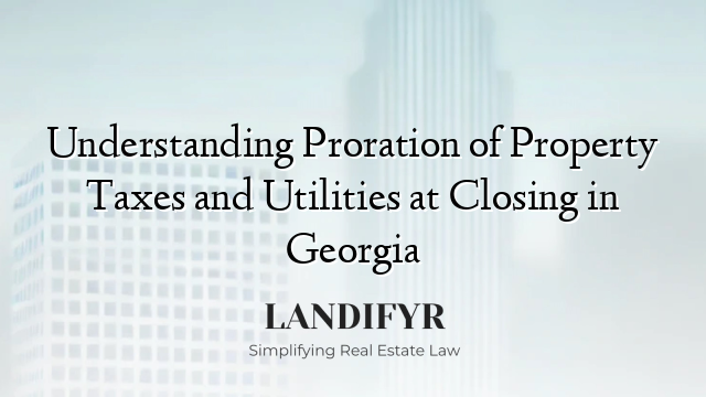 Understanding Proration of Property Taxes and Utilities at Closing in Georgia