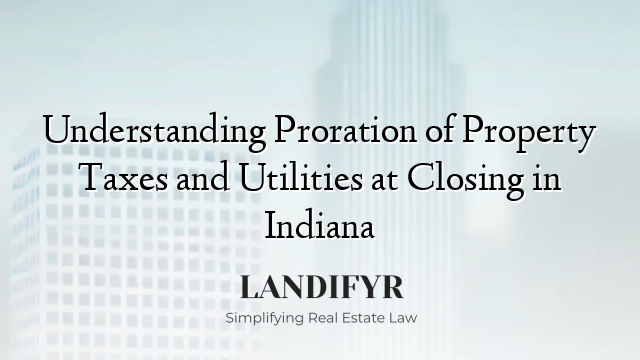 Understanding Proration of Property Taxes and Utilities at Closing in Indiana