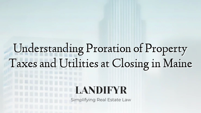 Understanding Proration of Property Taxes and Utilities at Closing in Maine